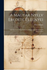 Abbildung von: A magyar nyelv eredete es elnyei; s javalat arrol mikep lehetne a magyar irast koennyiteni s egyszersiteni - Legare Street Press