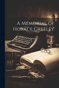 Bild: A Memorial of Horace Greeley - Legare Street Press