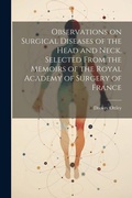 Cover: Observations on Surgical Diseases of the Head and Neck. Selected From the Memoirs of the Royal Academy of Surgery of France - Legare Street Press