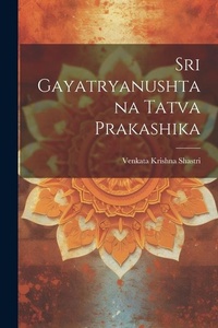 Abbildung von: Sri Gayatryanushtana Tatva Prakashika - Legare Street Press