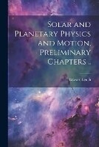Enlarge image Cover: Solar and Planetary Physics and Motion, Preliminary Chapters .. - Legare Street Press