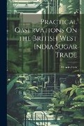 Cover: Practical Observations On the British West India Sugar Trade - Legare Street Press