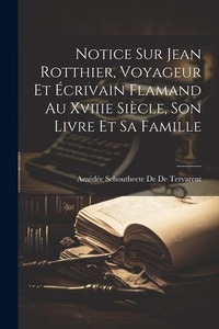 Abbildung von: Notice Sur Jean Rotthier, Voyageur Et Ecrivain Flamand Au Xviiie Siecle, Son Livre Et Sa Famille - Legare Street Press