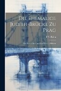 Abbildung von: Die Ehemalige Judith-Bruecke Zu Prag - Legare Street Press
