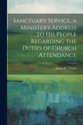 Cover: Sanctuary Service, a Minister's Address to His People Regarding the Duties of Church Attendance - Legare Street Press
