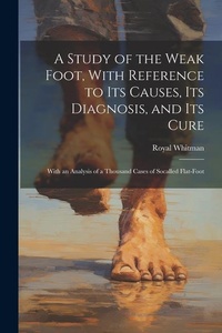 Abbildung von: A Study of the Weak Foot, With Reference to Its Causes, Its Diagnosis, and Its Cure - Legare Street Press
