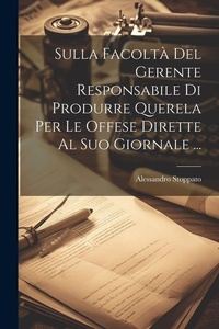 Abbildung von: Sulla Facolta Del Gerente Responsabile Di Produrre Querela Per Le Offese Dirette Al Suo Giornale ... - Legare Street Press