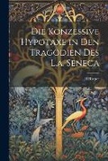 Cover: Die Konzessive Hypotaxe in Den Tragoedien Des L.a. Seneca - Legare Street Press
