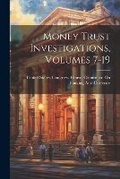 Cover: Money Trust Investigations, Volumes 7-19 - Legare Street Press