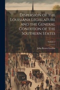 Cover: Dispersion of the Louisiana Legislature and the General Condition of the Southern States; Volume 2 - Legare Street Press