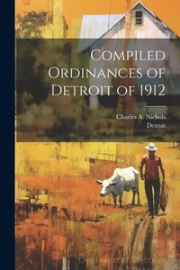 Enlarge image Cover: Compiled Ordinances of Detroit of 1912 - Legare Street Press