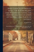 Cover: Brief Guide to Plymouth, Mass., for Automobilists, for Pedestrians; Giving the History and the Location of the Principal Places of Interest - Legare Street Press