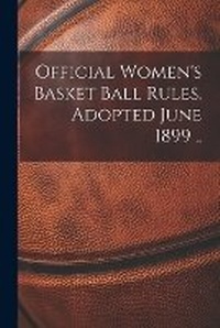 Abbildung von: Official Women's Basket Ball Rules. Adopted June 1899 .. - Legare Street Press