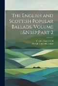 Cover: The English and Scottish Popular Ballads, Volume 1, Part 2 - Legare Street Press
