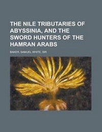 Abbildung von: The Nile Tributaries of Abyssinia, and the Sword Hunters of the Hamran Arabs - Rarebooksclub.com