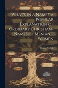 Cover: 'What's in a Name?' a Popular Explanation of Ordinary Christian-Names of Men and Women - Legare Street Press