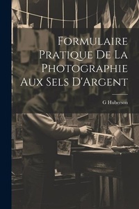 Abbildung von: Formulaire Pratique De La Photographie Aux Sels D'Argent - Legare Street Press