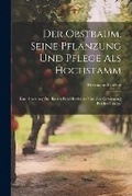 Cover: Der Obstbaum, Seine Pflanzung Und Pflege Als Hochstamm - Legare Street Press
