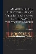 Cover: Memoirs of the Life of Wm. Henry West Betty, Known by the Name of the Young Roscius - Legare Street Press