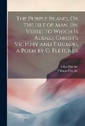 Cover: The Purple Island, Or the Isle of Man. [In Verse] to Which Is Added, Christ's Victory and Triumph, a Poem by G. Fletcher - Legare Street Press