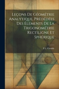 Abbildung von: Lecons De Geometrie Analytique, Prededees Des Elements De La Trigonometrie Rectiligne Et Spherique - Legare Street Press