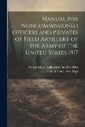 Cover: Manual for Noncommissioned Officers and Privates of Field Artillery of the Army of the United States 1917 - Legare Street Press