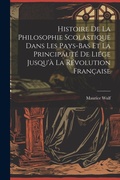 Cover: Histoire De La Philosophie Scolastique Dans Les Pays-Bas Et La Principaute De Liege Jusqu'a La Revolution Francaise - Legare Street Press