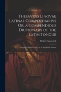 Cover: Thesavrvs Lingvae Latinae Compendiarivs Or, a Compendious Dictionary of the Latin Tongue - Legare Street Press