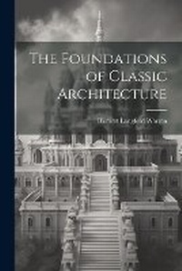 Enlarge image Cover: The Foundations of Classic Architecture - Legare Street Press