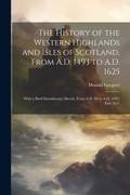 Cover: The History of the Western Highlands and Isles of Scotland, From A.D. 1493 to A.D. 1625 - Legare Street Press
