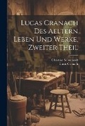 Cover: Lucas Cranach Des Aeltern Leben Und Werke, Zweiter Theil - Legare Street Press
