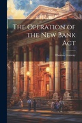 Cover: The Operation of the New Bank Act - Legare Street Press