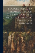 Cover: Le Opere Volgari a Stampa Dei Secoli XIII E XIV Ed Altre A' Medesimi Riferibili O Falsamente Assegnate - Legare Street Press