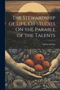 Cover: The Stewardship of Life, Or Studies On the Parable of the Talents - Legare Street Press