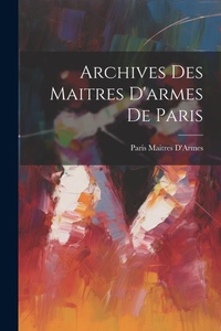 Abbildung von: Archives Des Maitres D'armes De Paris - Legare Street Press