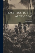 Cover: Yachting in the Arctic Seas - Legare Street Press