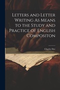 Cover: Letters and Letter Writing As Means to the Study and Practice of English Compositon - Legare Street Press
