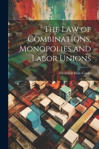 Abbildung von: The Law of Combinations, Monopolies and Labor Unions - Legare Street Press