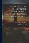 Cover: Geschichte der Religion Jesu Christi, von F.L., Grafen su Stolberg, Neunter Theil - Legare Street Press