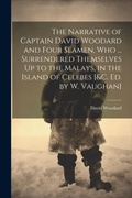 Cover: The Narrative of Captain David Woodard and Four Seamen, Who ... Surrendered Themselves Up to the Malays, in the Island of Celebes [&c. Ed. by W. Vaughan] - Legare Street Press