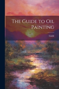 Abbildung von: The Guide to Oil Painting - Legare Street Press