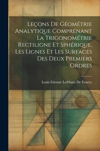 Abbildung von: Lecons De Geometrie Analytique Comprenant La Trigonometrie Rectiligne Et Spherique, Les Lignes Et Les Surfaces Des Deux Premiers Ordres - Legare Street Press
