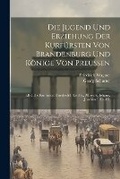 Cover: Die Jugend Und Erziehung Der Kurfuersten Von Brandenburg Und Koenige Von Preussen - Legare Street Press
