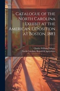 Cover: Catalogue of the North Carolina Exhibit at the American Exposition at Boston, 1883 - Legare Street Press
