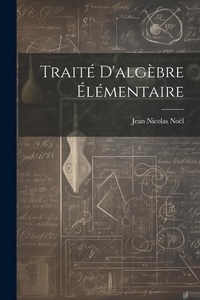 Abbildung von: Traite D'algebre Elementaire - Legare Street Press