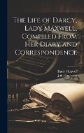 Cover: The Life of Darcy, Lady Maxwell, Compiled From Her Diary and Correspondence - Legare Street Press