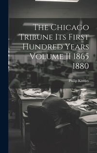 Bild: The Chicago Tribune Its First Hundred Years Volume II 1865 1880 - Legare Street Press