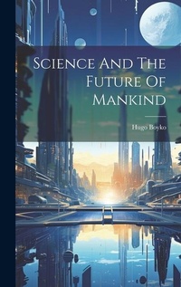 Enlarge image Cover: Science And The Future Of Mankind - Legare Street Press