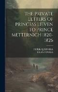 Cover: The Private Letters of Princess Lieven to Prince Metternich 1820-1826 - Legare Street Press