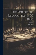 Cover: The Scientific Revolution 1500 1800 - Legare Street Press
